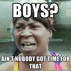 boys aint nobody got time for that